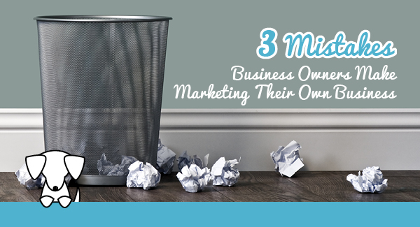 Three Mistakes Small Business Owners Make Marketing Their Business